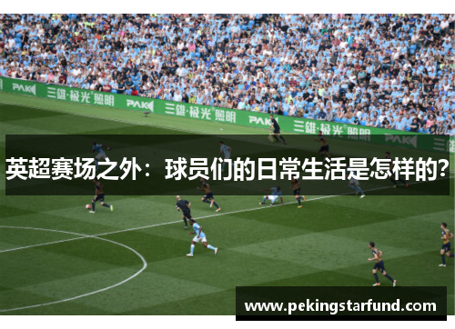 英超赛场之外：球员们的日常生活是怎样的？