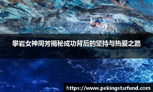 攀岩女神周芳揭秘成功背后的坚持与热爱之路